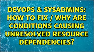 DevOps & SysAdmins: How to fix / why are Conditions causing Unresolved resource dependencies?