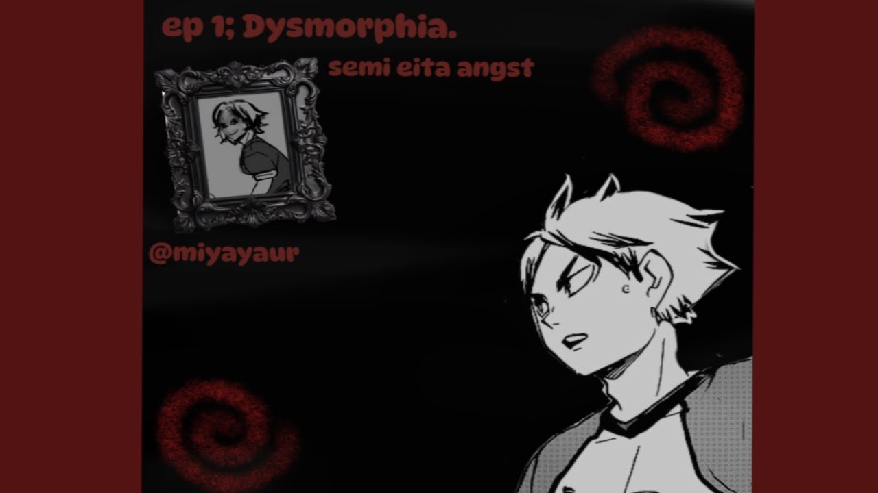( 🫀 )  EP 1 ; DYSMORPHIA // semi eita angst // new series — haikyuu texts !