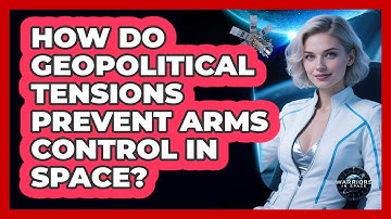 How Do Geopolitical Tensions Prevent Arms Control In Space? - Warriors In Space