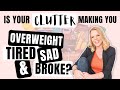 Is Your Clutter Making You Sad, Overweight, Tired and Broke?