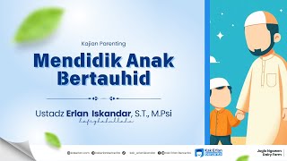 kajian Parenting Mendidik Anak Bertauhid  Ustadz Erlan Iskandar St Mpsi
