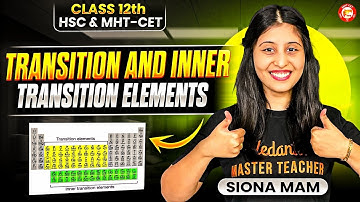 Transition and Inner Transition Elements Class 12 Chemistry | HSC & MHT-CET | By Siona Ma’am