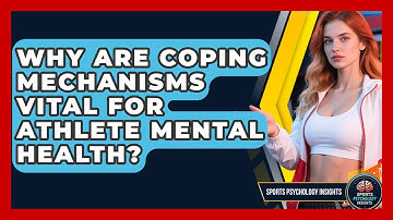 Why Are Coping Mechanisms Vital For Athlete Mental Health? - Sport Psychology Insights