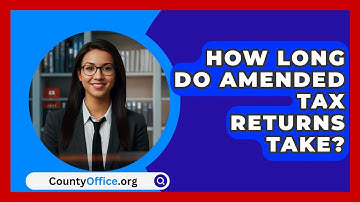 How Long Do Amended Tax Returns Take? - CountyOffice.org