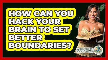 How Can You Hack Your Brain To Set Better Boundaries? - Anecdotes in Quotation