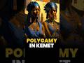 Polygamy in Kemet ♥️