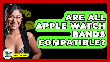 Are All Apple Watch Bands Compatible? - Talking Tech Trends