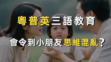 粵普英三語教育，會令小朋友思維混亂嗎？｜粵語｜普通話｜兒童｜土生撈仔｜文化傳承｜廣東話｜英語｜教育