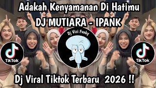 DJ ADAKAH KENYAMANAN DI HATIMU || DJ MUTIARA - IPANK STYLE BABAD - VIRAL TIKTOK 2026 !!! 