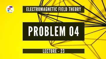 Problem 04 | Lecture 23 | Electromagnetic Field Theory (EMF)