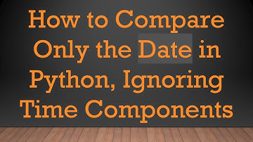 How to Compare Only the Date in Python, Ignoring Time Components