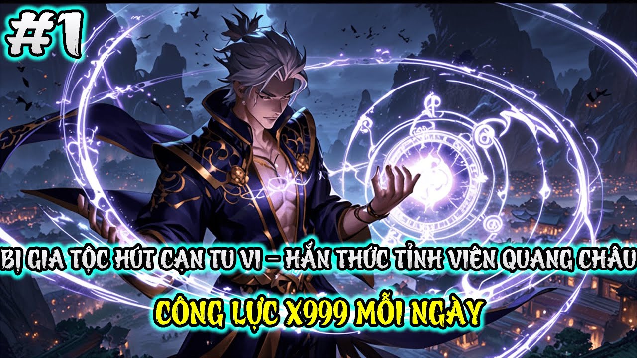 [TẬP 1] Bị Gia Tộc Hút Cạn Tu Vi – Hắn Thức Tỉnh Viên Quang Châu – Công Lực x999 Mỗi Ngày !!!!