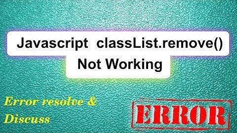 why javascript classList.remove() not working ? | Error debugging and Discussion