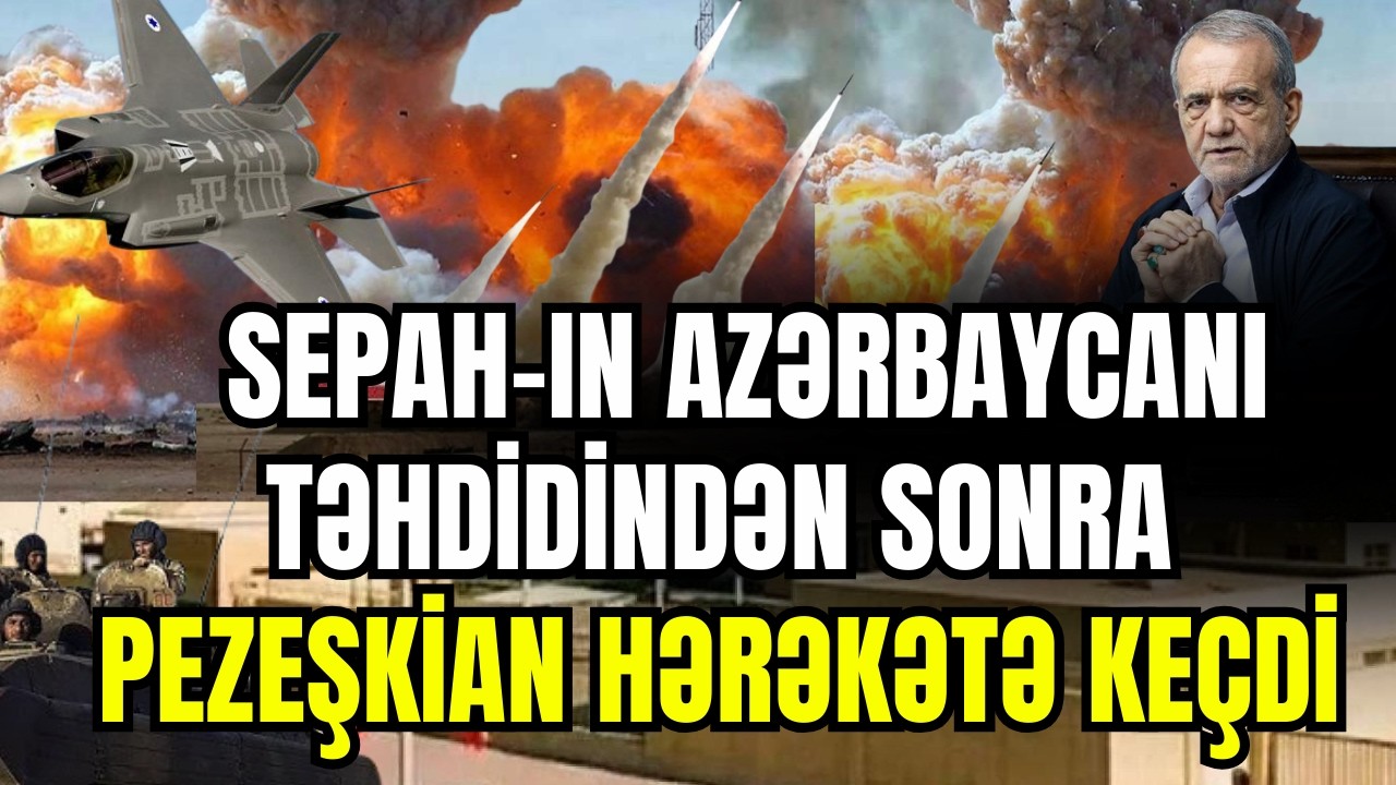 TƏCİLİ! Sərhəd açıldı. SEPAH-ın Azərbaycanı təhdidindən sonra Pezeşkian HƏRƏKƏTƏ KEÇDİ