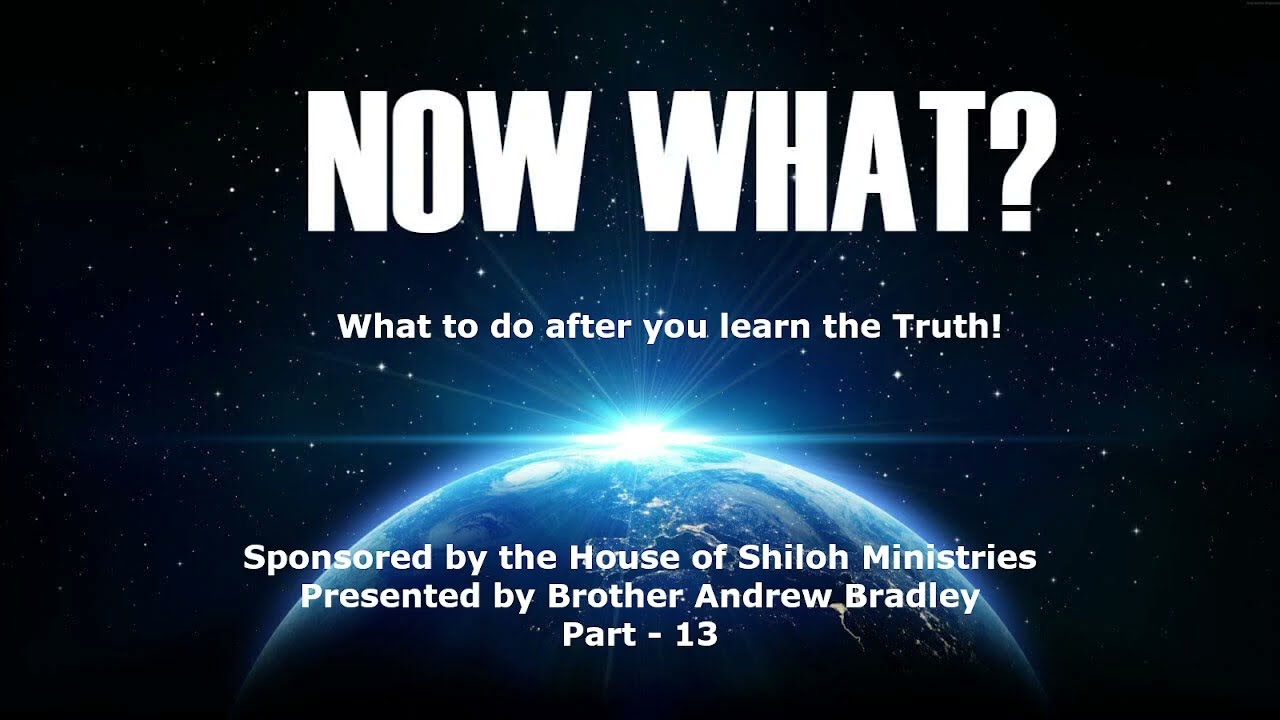 Now What!  What to do after you learn the truth  Pt 13