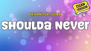 Kehlani feat. USHER - Shoulda Never (CLEAN) | Lyrics