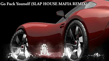 Go Fuck Yourself (SLAP HOUSE MAFIA REMIX)