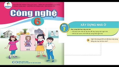 CÔNG NGHỆ 6: BÀI 2: XÂY DỰNG NHÀ Ở (BỘ SÁCH CÁNH DIỀU)