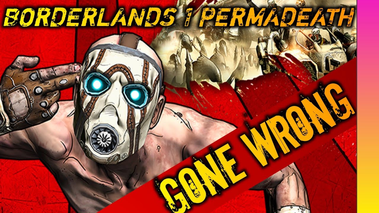 BORDERLANDS PERMADEATH except it goes wrong in every way possible