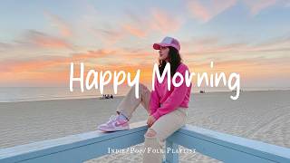 Download Lagu Happy Morning ✨ Songs to boost your energy up | Best Indie/Pop/Folk/Acoustic Playlist MP3