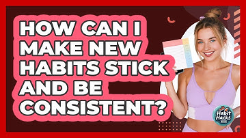 How Can I Make New Habits Stick And Be Consistent? - Habit Hacks Hub