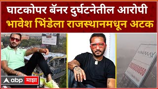 Bhavesh Bhinde Arrested Ghatkopar : घाटकोपर बॅनर दुर्घटनेतील आरोपी भावेश भिंडेला राजस्थानमधून अटक