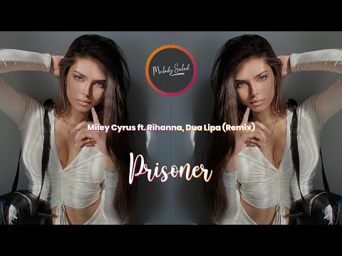 Miley Cyrus - Prisoner ft. Rihanna, Dua Lipa (Remix)
