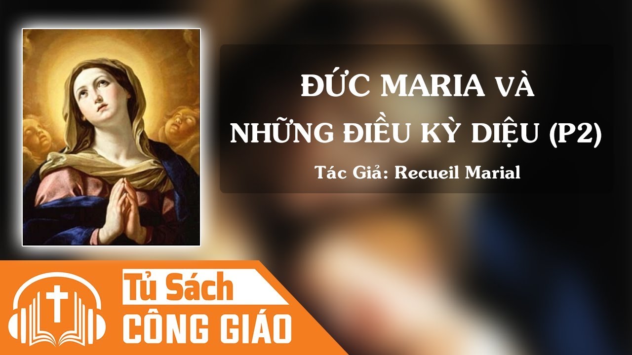 Đức Maria Và Những Điều Kỳ Diệu (Phần 2) - Tình Yêu Chiến Thắng Hận Thù Và Sự Giải Thoát Kỳ Diệu