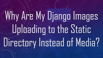 Why Are My Django Images Uploading to the Static Directory Instead of Media?