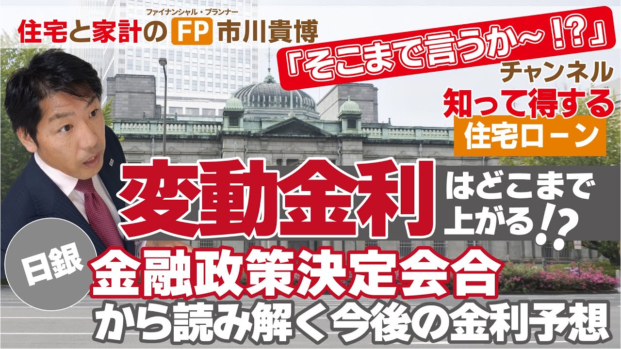 変動金利はどこまで上がる!?（日銀）金融政策決定会合から読み解く今後の金利予想【住宅と家計のFP市川貴博「そこまで言うか～!?」】知って得する住宅ローンシリーズ