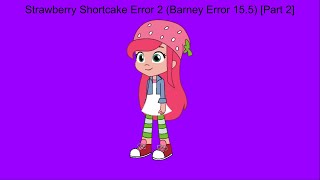 Strawberry Shortcake Error 2 Barney Error 15.5 Part 2