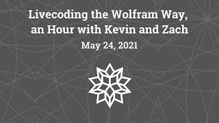 Livecoding the Wolfram Way, an Hour with Kevin and Zach: May 24, 2021