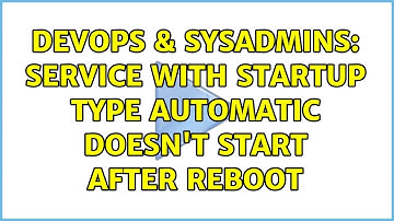 DevOps & SysAdmins: Service with startup type automatic doesn
