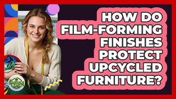 How Do Film-forming Finishes Protect Upcycled Furniture? - The Upcycle Lab