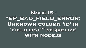 NodeJS : "ER_BAD_FIELD_ERROR: Unknown column 
