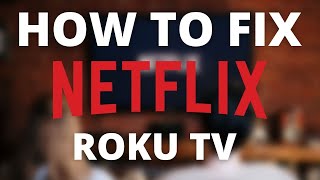 Netflix doesn’t work on Roku TV (SOLVED)