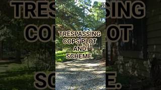 TRESPASSING COPS PLOT AND SCHEME...