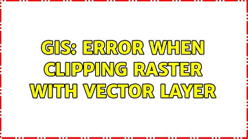 GIS: Error when clipping raster with vector layer
