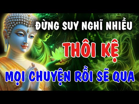 ĐỪNG SUY NGHĨ NHIỀU NỮA - THÔI KỆ CHỚ BẬN TÂM, MỌI CHUYỆN RỒI SẼ QUA | Phật Từ An Nhiên