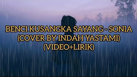 BENCI KUSANGKA SAYANG - SONIA(COVER BY INDAH YASTAMI)(VIDEO+LIRIK)