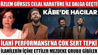 ÖZLEM GÜRSES CELAL KARATÜRE İLE DALGA GEÇTİ KABEDE HACILAR İLAHİSİ'NE SERT TEPKİ MEZDEKE GİBİLER