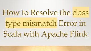 How to Resolve the class type mismatch Error in Scala with Apache Flink