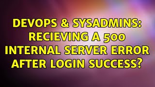DevOps & SysAdmins: Recieving a 500 Internal Server error after login success? (2 Solutions!!) Net Worth