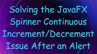 Solving the JavaFX Spinner Continuous Increment/Decrement Issue After an Alert