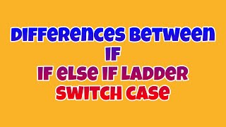 #7|difference between if,else if ladder and switch cases|basics