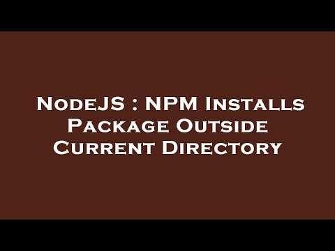 NodeJS : NPM Installs Package Outside Current Directory