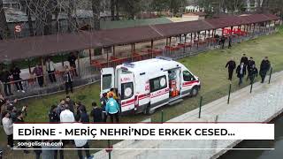 Edi̇rne - Meriç Nehrinde Erkek Cesedi Bulundu