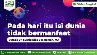 Pada Hari Itu Isi Dunia Tidak Bermanfaat - Ustadz Dr Syafiq Riza Basalamah MA