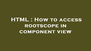 Html How To Access Rootscope In Component View