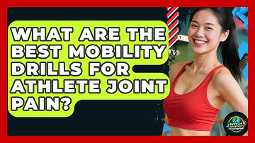 What Are The Best Mobility Drills For Athlete Joint Pain? - High Energy Training Hub